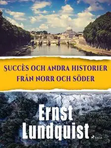 «Succès och andra historier från norr och söder.» by Ernst Lundquist