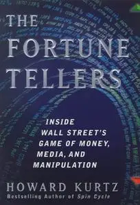 «The Fortune Tellers: Inside Wall Street's Game of Money, Media, and Manipulation» by Howard Kurtz