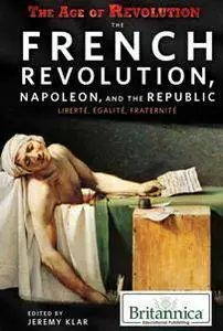 The French Revolution, Napoleon, and the Republic : Liberte, Egalite, Fraternite