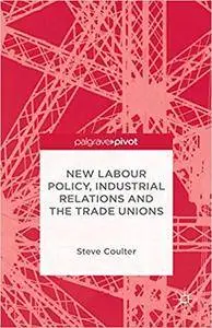 New Labour Policy, Industrial Relations and the Trade Unions