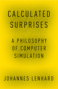 Calculated Surprises : A Philosophy of Computer Simulation