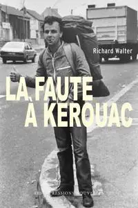 La faute à Kerouac - Richard Walter