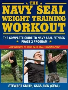The Navy SEAL Weight Training Workout: The Complete Guide to Navy SEAL Fitness - Phase 2 Program [Repost]