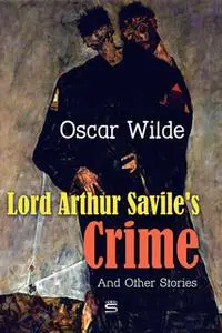 «Lord Arthur Savile's Crime and Other Stories» by Oscar Wilde