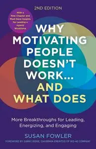 Why Motivating People Doesn't Work...and What Does, Second Edition: More Breakthroughs for Leading, Energizing