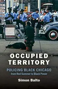 Occupied Territory: Policing Black Chicago from Red Summer to Black Power