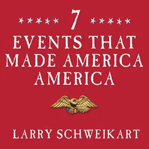 Seven Events That Made America America: And Proved That the Founding Fathers Were Right All Along [Audiobook]