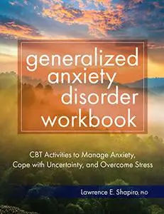 Generalized Anxiety Disorder Workbook: CBT Activities to Manage Anxiety, Cope with Uncertainty, and Overcome Stress