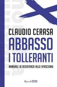 Claudio Cerasa - Abbasso i tolleranti. Manuale di resistenza allo sfascismo