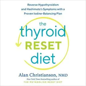 The Thyroid Reset Diet: Reverse Hypothyroidism and Hashimoto's Symptoms with a Proven Iodine-Balancing Plan [Audiobook]