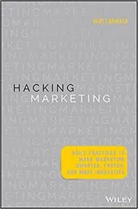 Hacking Marketing: Agile Practices to Make Marketing Smarter, Faster, and More Innovative