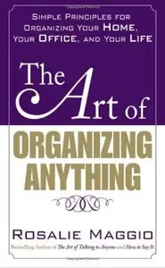 The Art of Organizing Anything: Simple Principles for Organizing Your Home, Your Office, and Your Life [Repost]