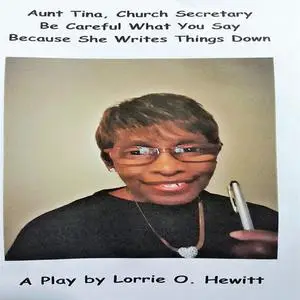 «Aunt Tina, Church Secretary Be Careful What You Say Because She Writes Things Down» by Lorrie O. Hewitt