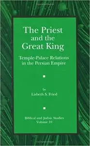 The Priest and the Great King: Temple-Palace Relations in the Persian Empire