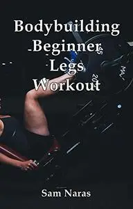 Bodybuilding Beginner Legs Workout (Bodybuilding Legs Workout)
