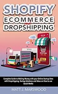 Shopify Ecommerce and Dropshipping: Complete guide to making money with your online startup sites with dropshipping