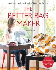The Better Bag Maker: An Illustrated Handbook of Handbag Design Techniques, Tips, and Tricks (repost)