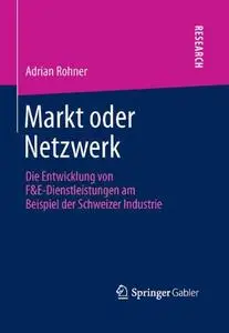 Markt oder Netzwerk: Die Entwicklung von F&E-Dienstleistungen am Beispiel der Schweizer Industrie