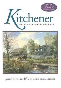 Kitchener: An Illustrated History with Walking Tours of Historic Neighbourhoods