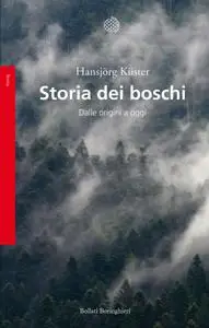 Hansjörg Küster - Storia dei boschi. Dalle origini a oggi