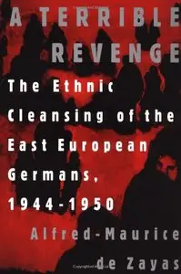 A Terrible Revenge: The Ethnic Cleansing of the East European Germans, 1944 - 1950