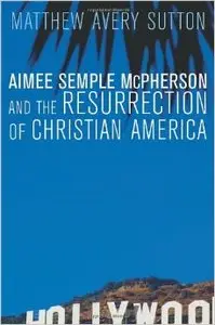 Aimee Semple McPherson and the Resurrection of Christian America