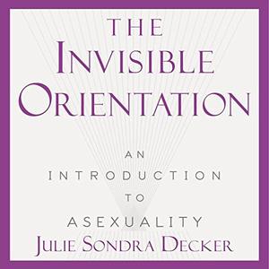 The Invisible Orientation: An Introduction to Asexuality [Audiobook]