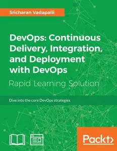 DevOps: Continuous Delivery, Integration, and Deployment with DevOps: Dive into the core DevOps strategies