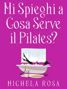 Michela Rosa - Mi spieghi a cosa serve il pilates?