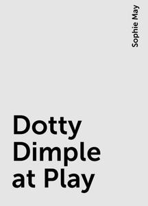 «Dotty Dimple at Play» by Sophie May