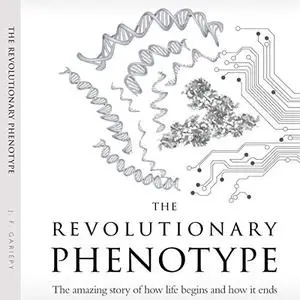 The Revolutionary Phenotype: The Amazing Story of How Life Begins and How It Ends [Audiobook] (Repost)