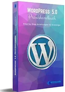 WordPress 5.0 Praxishandbuch: Step-by-Step Anleitungen für Einsteiger