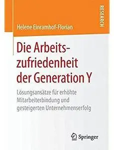 Die Arbeitszufriedenheit der Generation Y: Lösungsansätze für erhöhte Mitarbeiterbindung und gesteigerten Unternehmenserfolg