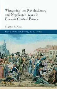 Witnessing the Revolutionary and Napoleonic Wars in German Central Europe