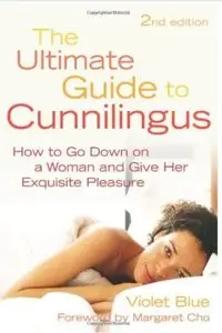 The Ultimate Guide to Cunnilingus: How to Go Down on a Woman and Give Her Exquisite Pleasure (2nd edition) [Repost]