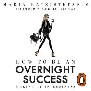 «How to Be an Overnight Success» by Maria Hatzistefanis