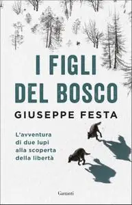 Giuseppe Festa - I figli del bosco. L'avventura di due lupi alla scoperta della libertà