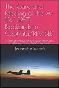 The Care and Feeding of the A-12/ SR-71 Blackbirds in Captivity