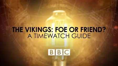 BBC - A Timewatch Guide:  Vikings: Foe or Friend? (2017)