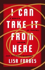 I Can Take it from Here: A Memoir of Trauma, Prison, and Self-Empowerment (Truth to Power)