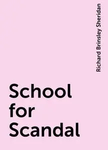 «School for Scandal» by Richard Brinsley Sheridan