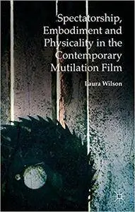 Spectatorship, Embodiment and Physicality in the Contemporary Mutilation Film