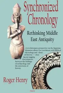 "Synchronized Chronology: Rethinking Middle East Antiquity" by Roger Henry  (Repost)