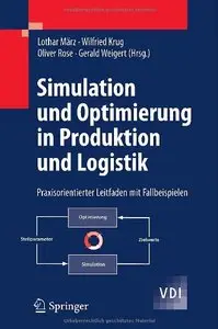 Simulation und Optimierung in Produktion und Logistik: Praxisorientierter Leitfaden mit Fallbeispielen (VDI-Buch) (Repost)