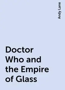 «Doctor Who and the Empire of Glass» by Andy Lane