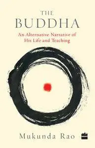 The Buddha: An Alternative Narrative of His Life and Teaching