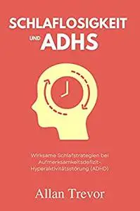 Schlaflosigkeit und ADHS: Wirksame Schlafstrategien bei Aufmerksamkeitsdefizit-Hyperaktivitätsstörung (ADHS) (German Edition)