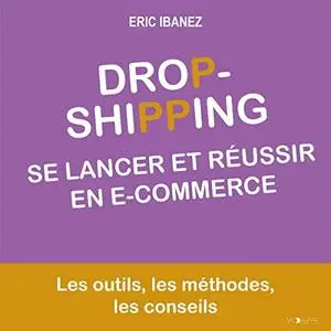 Eric Ibanez, "Dropshipping : Se lancer et réussir en e-commerce"