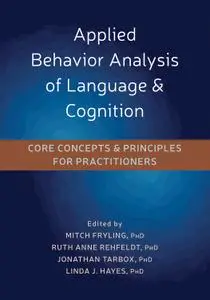 Applied Behavior Analysis of Language and Cognition: Core Concepts and Principles for Practitioners