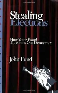 Stealing Elections How Voter Fraud Threatens Our Democracy